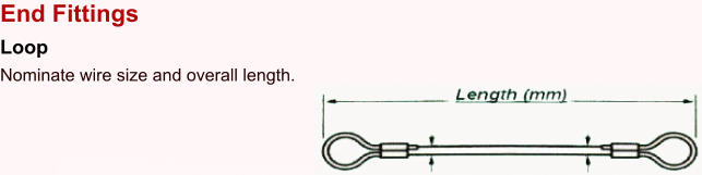 Nominate wire size and overall length. End Fittings Loop